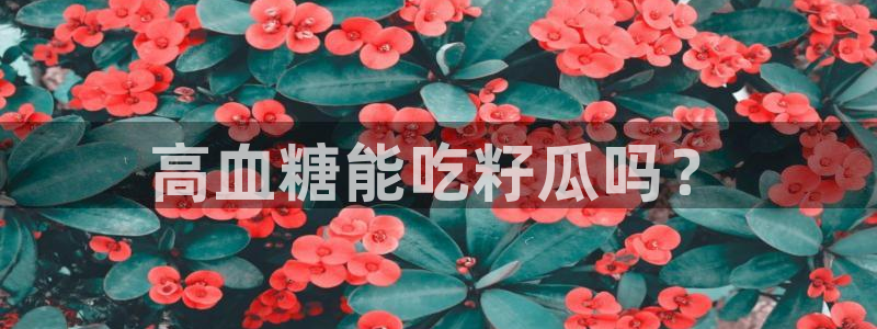 51吃瓜全网吃最快的瓜：高血糖能吃籽瓜吗？