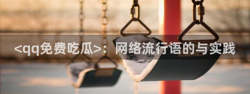 八月瓜尽量少吃的原因：<qq免费吃瓜>：网络流行语的与实践