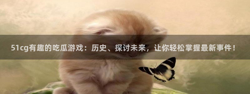 风静言我在年代文里吃瓜看戏：51cg有趣的吃瓜游戏：历史、探讨未来，让你轻松掌握最新事件！