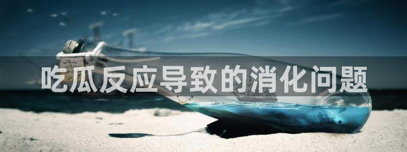 吃瓜小说：吃瓜反应导致的消化问题